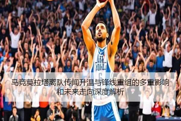 马竞莫拉塔离队传闻升温与锋线重组的多重影响和未来走向深度解析