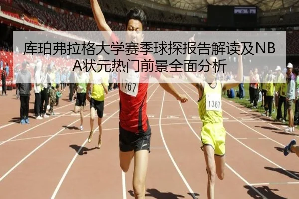 库珀弗拉格大学赛季球探报告解读及NBA状元热门前景全面分析